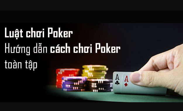 Luật chơi Poker cho người mới chơi chi tiết nhất.
