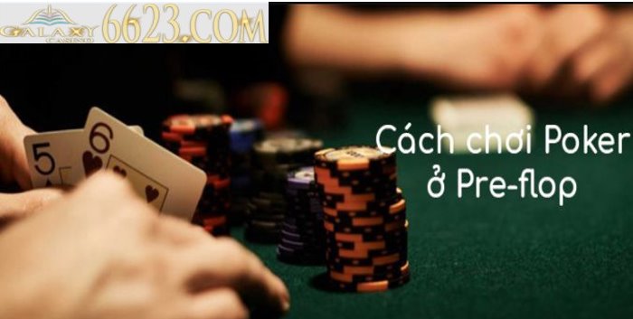 Cách chơi bài poker vòng Preflop – hand khởi đầu trong Poker